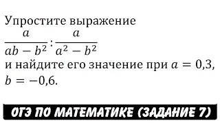 Упростите выражение  a/(ab-b^2 ):a/(a^2-b^2 ) ... | ОГЭ 2017 | ЗАДАНИЕ 7 | ШКОЛА ПИФАГОРА