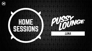HOME SESSIONS x Pussy lounge | Luna
