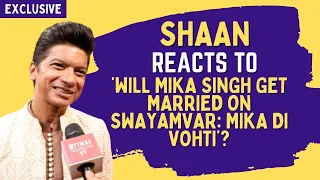 Shaan: Mika is at a stage in life, in his 40s where he really wants to settle down