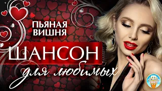 ШАНСОН ДЛЯ ЛЮБИМЫХ ❤ ПЬЯНАЯ ВИШНЯ ❤ ДУШЕВНАЯ ПЕСНЯ ❤