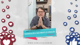 TRANQUILIZE A SUA MENTE E CORAÇÃO - José Carlos De Lucca - 25/03/2020