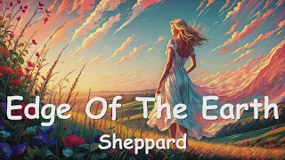 Sheppard - Edge Of The Earth (Lyrics) 💗♫