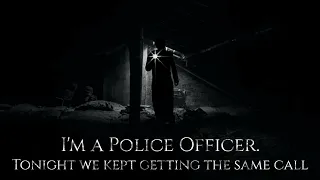 "I'm a Police Officer. Tonight we kept getting the same call" Creepypasta | r/NoSleep