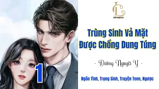 Tập 1 | TRÙNG SINH VẢ MẶT ĐƯỢC CHỒNG DUNG TÚNG [·Ngôn tình - Trọng sinh, Truyện Teen, Ngược]