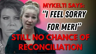 Sister Wives - Mykelti Says She Feels Bad For Meri But No Chance Of Reconciliation