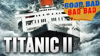 Titanic II - Good Bad or Bad Bad #97