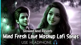 Mind Fresh Lofi mashup | Slowed+reverb | New Love Mashup | #lofi #love #trending #arijitsingh