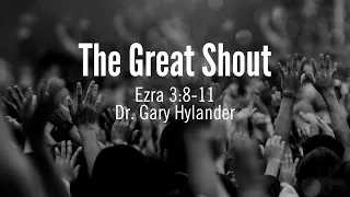 9/10/23 The Great Shout (Ezra 3:8-11) Dr. Gary Hylander