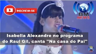 Isabella Alexandre no programa do Raul Gil, canta ''Na casa do Pai''