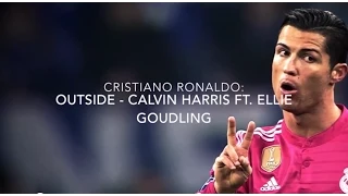 Cristiano Ronaldo - Outside Ft. Calvin Harris & Ellie Goulding | 2014- 2015