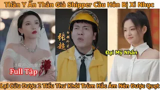 Thần Y Ẩn Thân Giả Shipper Cầu Hôn Bị Xỉ Nhục Lại Cứu Được 2 Tiểu Thư Khỏi Trùm Hắc Ám Nên Được Quẹt