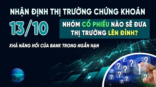 NHẬN ĐỊNH THỊ TRƯỜNG CHỨNG KHOÁN NGÀY 13/10 | NHÓM CỔ PHIẾU NÀO SẼ ĐƯA THỊ TRƯỜNG LÊN ĐỈNH?