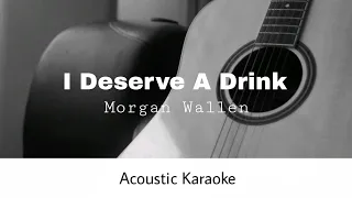 Morgan Wallen - I Deserve A Drink (Acoustic Karaoke)