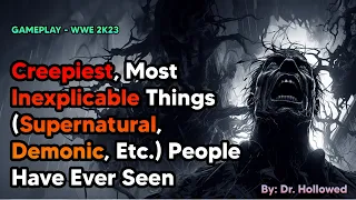 Creepiest, Most Inexplicable Things (Supernatural, Demonic, Etc.) People Have Ever Seen | WWE 2K23