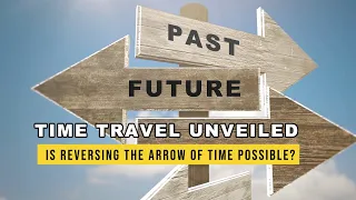 Time Travel Unveiled: Is Reversing the Arrow of Time Possible?