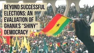 Beyond Successful Election: An Evaluation Of Ghana's "Shiny" Democracy FULL EVENT