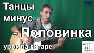 Танцы минус - Половинка (Видео урок) как играть на гитаре