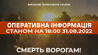 ⚡ ОПЕРАТИВНА ІНФОРМАЦІЯ ЩОДО РОСІЙСЬКОГО ВТОРГНЕННЯ СТАНОМ НА 18:00 31.08.2022