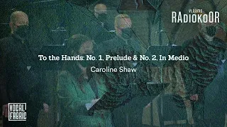 Caroline Shaw: To the Hands - No. 1, Prelude No. 2, In Medio LIVE