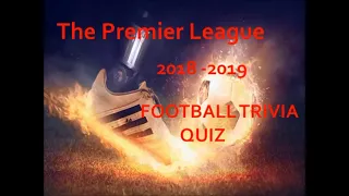 Premier League 2018 -2019  Football Quiz.