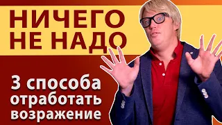 Работа с возражениями МНЕ НИЧЕГО НЕ НУЖНО. Как продавать клиенту. Техники продаж.