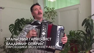 Уральский Гармонист Владимир Опарин (г. Пермь). Песня Пароходики. Исполняет Автор.