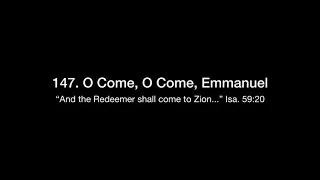 147. O Come, O Come, Emmanuel (The Lord Jesus Christ : His Advent)