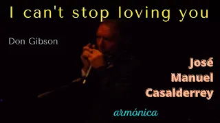 I CAN'T STOP LOVING YOU (Don Gibson) José Manuel Casalderrey, armónica