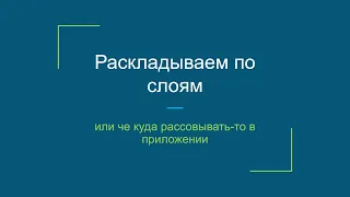 Раскладываем по слоям или че куда рассовывать-то в приложении