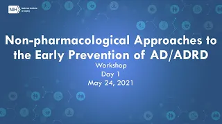 Non-Pharmacological Approaches to the Early Prevention of AD/ADRD Workshop Day 1