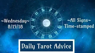 8/15/18 Daily Tarot Advice ~ All Signs, Time-stamped