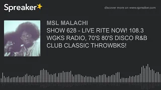 SHOW 628 - LIVE RITE NOW! 108.3 WGKS RADIO, 70'S 80'S DISCO R&B CLUB CLASSIC THROWBKS!