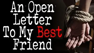 "AN OPEN LETTER TO MY BEST FRIEND" | CreepyPasta Storytime