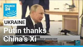 Putin thanks China's Xi for his 'balanced' stand on Ukraine • FRANCE 24 English