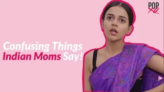 Confusing Things Indian Mothers Say ALL The Time - POPxo Comedy