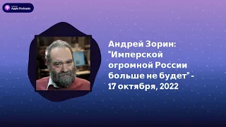 Археология. Интервью - Андрей Зорин: "Имперской огромной России больше не будет" - 17 октября, 2022