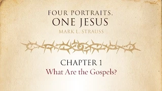 Four Portraits, One Jesus Video Lectures, Chapter 1 - What Are the Gospels?