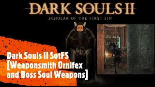 Dark Souls II SotFS [Weaponsmith Ornifex and Boss Soul Weapons]