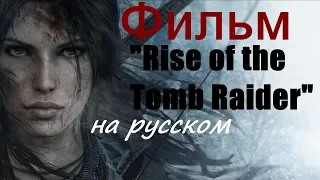 Фильм "Rise of the Tomb Raider" (полный игрофильм, весь сюжет) [60fps, 1080p]