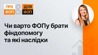 Чи варто ФОПу брати фіндопомогу та які наслідки №23 26.03.2021 | Стоит ФЛП брать финпомощь