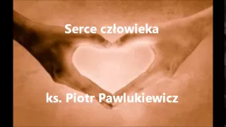 Serce człowieka - ks. Piotr Pawlukiewicz (audio)