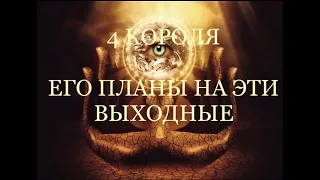 4 Короля. Его планы на эти выходные