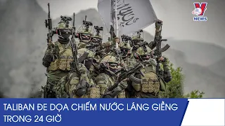 Taliban Đe Dọa Chiếm Nước Láng Giềng Trong 24 Giờ, Thế Giới Nín Thở Chờ Nga Phản Ứng - VNEWS