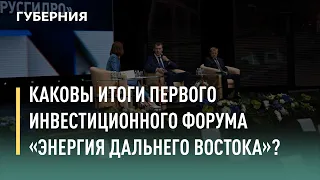 Каковы итоги первого инвестиционного форума «Энергия Дальнего Востока»? Говорит Губерния. 05/07/2021