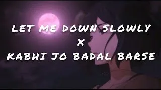 Kbhi jo badal barse × Let me down slowly | Slowed and reverb | Arijit singh songs | Soulful Songs