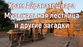 Храм Айраватешвара. Музыкальная лестница и другие загадки. [№ A-008. 2015-2019 год.]