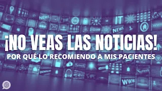 No veas las noticias de la TV: ¿por qué lo recomiendo a mis pacientes?