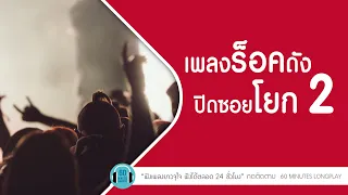 เพลงร็อคดัง ปิดซอยโยก 2 l คิดฮอด,พนักงานดับเพลิง, ยิ่งโตยิ่งสวย, คุกเข่า l【LONGPLAY】