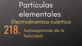 218 Partículas elementales - QED - Autoespinores de la helicidad