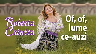 Roberta Crintea - Of, of, lume ce-auzi